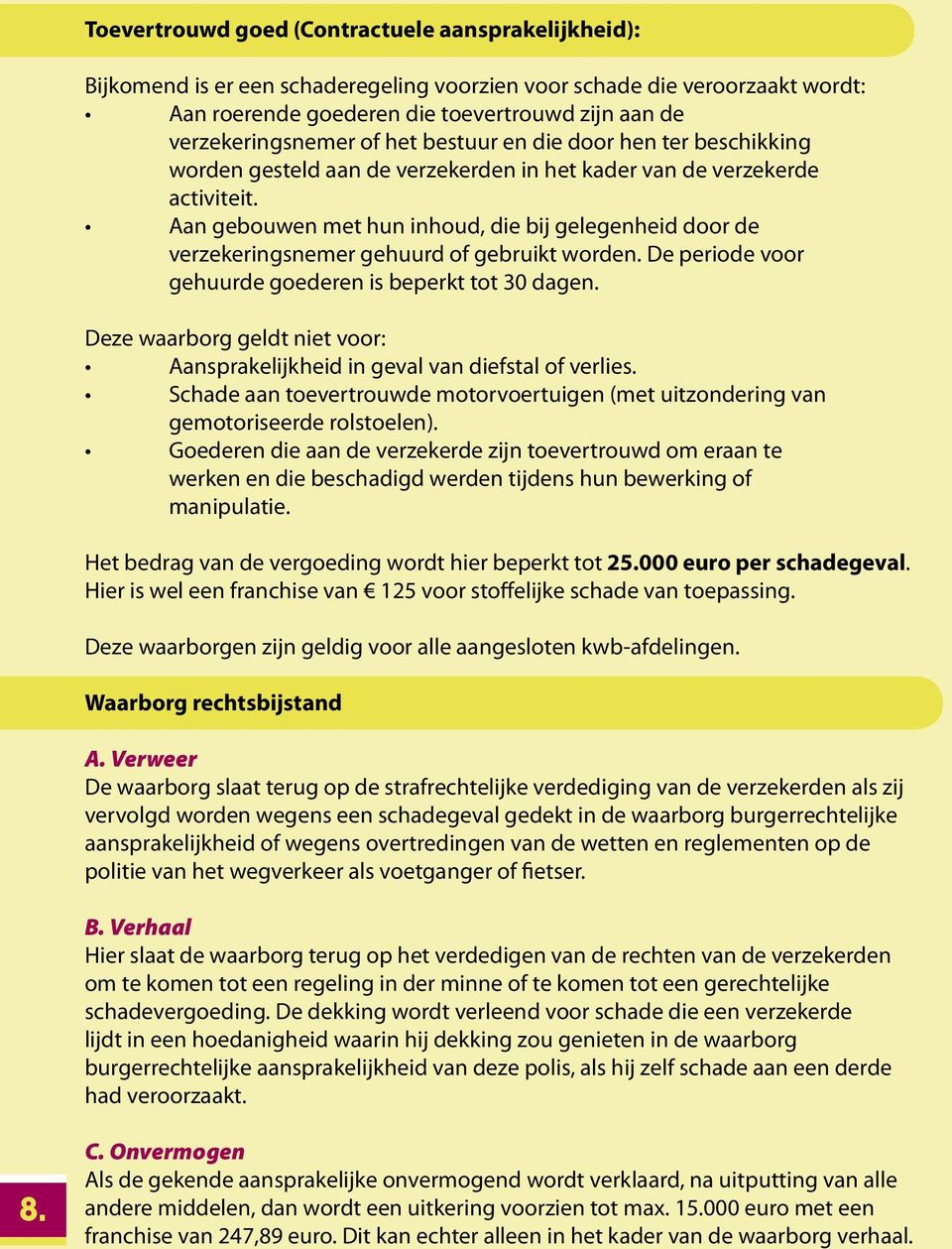 Aan gebouwen met hun inhoud, die bij gelegenheid door de verzekeringsnemer gehuurd of gebruikt worden. De periode voor gehuurde goederen is beperkt tot 30 dagen.