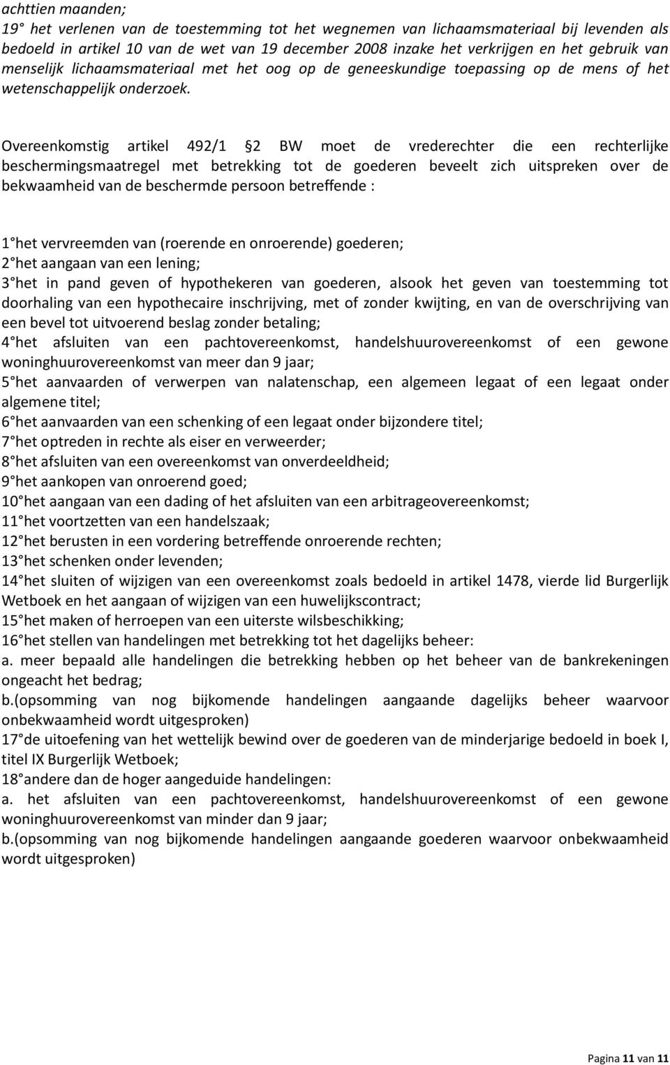 Overeenkomstig artikel 492/1 2 BW moet de vrederechter die een rechterlijke beschermingsmaatregel met betrekking tot de goederen beveelt zich uitspreken over de bekwaamheid van de beschermde persoon