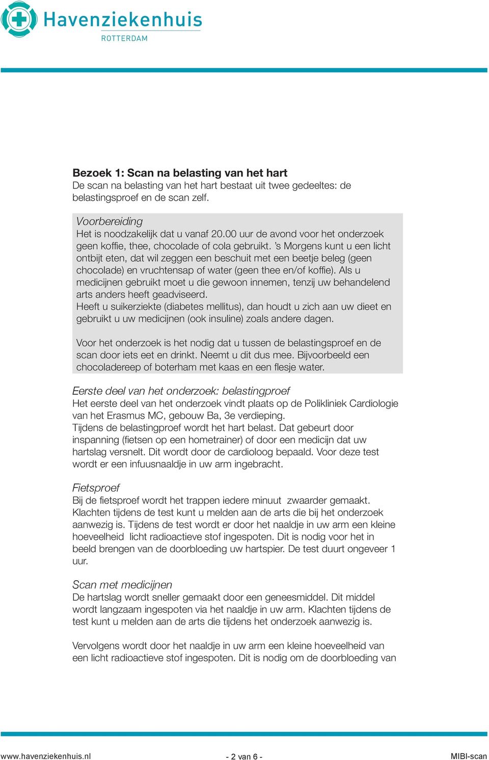 s Morgens kunt u een licht ontbijt eten, dat wil zeggen een beschuit met een beetje beleg (geen chocolade) en vruchtensap of water (geen thee en/of koffie).