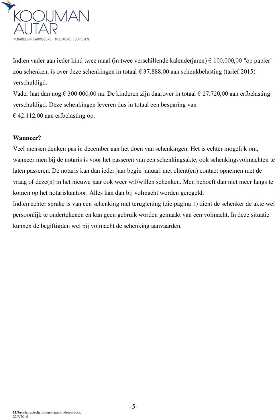 Deze schenkingen leveren dus in totaal een besparing van 42.112,00 aan erfbelasting op. Wanneer? Veel mensen denken pas in december aan het doen van schenkingen.