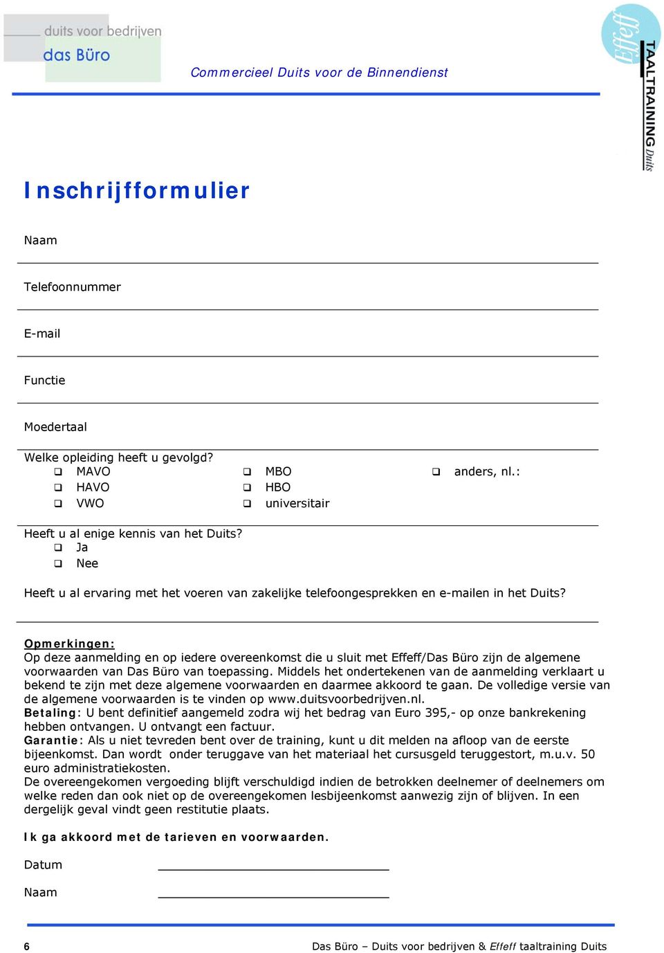 Opmerkingen: Op deze aanmelding en op iedere overeenkomst die u sluit met Effeff/Das Büro zijn de algemene voorwaarden van Das Büro van toepassing.