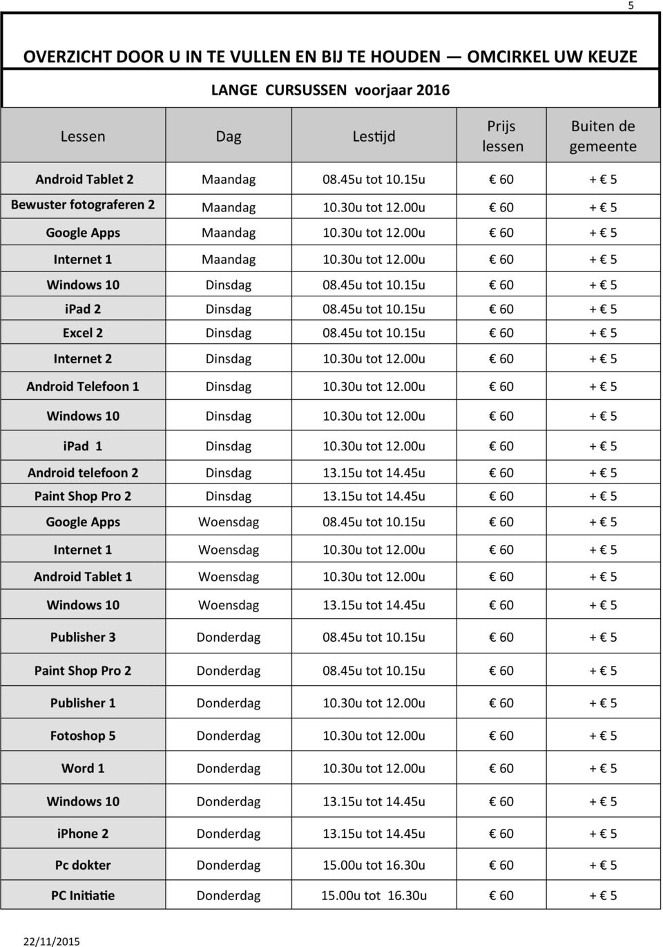 15u 60 + 5 ipad 2 Dinsdag 08.45u tot 10.15u 60 + 5 Excel 2 Dinsdag 08.45u tot 10.15u 60 + 5 Internet 2 Dinsdag 10.30u tot 12.00u 60 + 5 Android Telefoon 1 Dinsdag 10.30u tot 12.00u 60 + 5 Dinsdag 10.