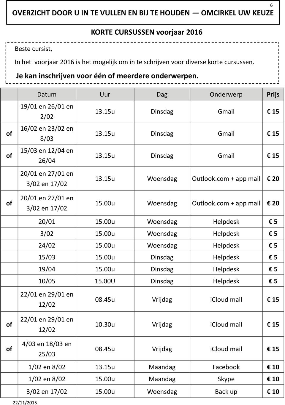 15u Woensdag Outlook.com + app mail 20 20/01 en 27/01 en 3/02 en 17/02 15.00u Woensdag Outlook.com + app mail 20 20/01 15.00u Woensdag Helpdesk 5 3/02 15.00u Woensdag Helpdesk 5 24/02 15.