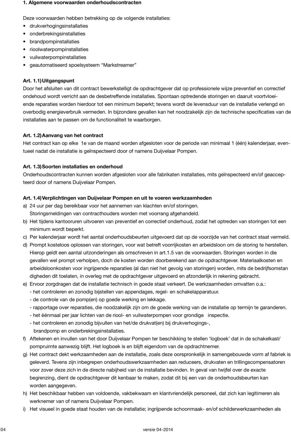 1) Uitgangspunt Door het afsluiten van dit contract bewerkstelligt de opdrachtgever dat op professionele wijze preventief en correctief ondehoud wordt verricht aan de desbetreffende installaties.