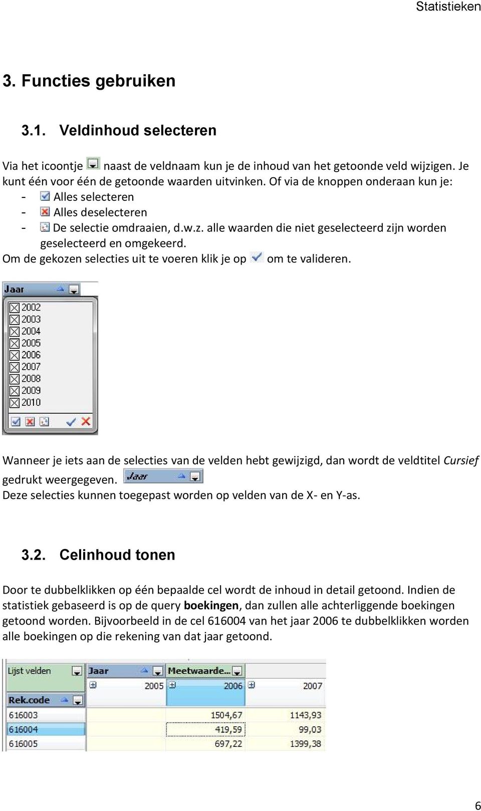 Om de gekozen selecties uit te voeren klik je op om te valideren. Wanneer je iets aan de selecties van de velden hebt gewijzigd, dan wordt de veldtitel Cursief gedrukt weergegeven.