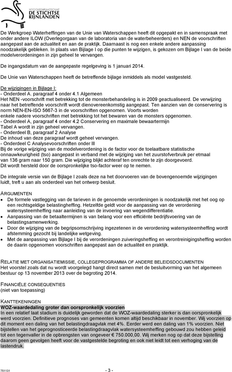 In plaats van Bijlage I op die punten te wijzigen, is gekozen om Bijlage I van de beide modelverordeningen in zijn geheel te vervangen. De ingangsdatum van de aangepaste regelgeving is 1 januari 2014.