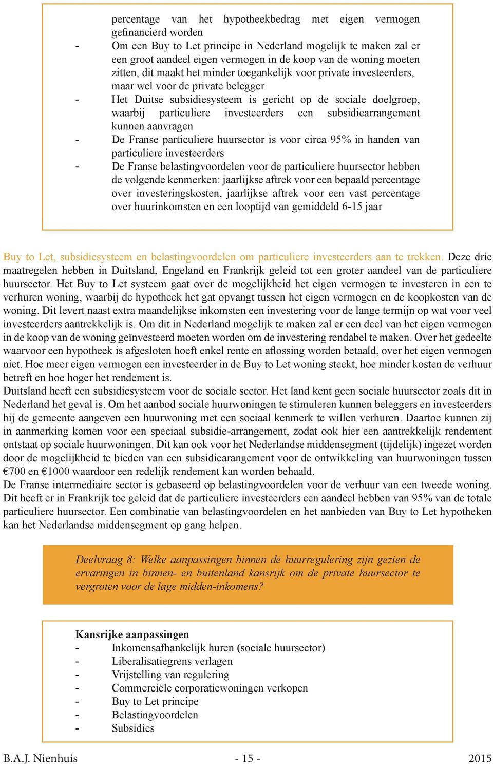 investeerders een subsidiearrangement kunnen aanvragen - De Franse particuliere huursector is voor circa 95% in handen van particuliere investeerders - De Franse belastingvoordelen voor de