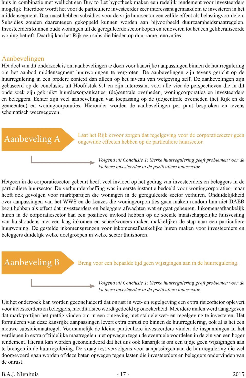 Daarnaast hebben subsidies voor de vrije huursector een zelfde effect als belastingvoordelen. Subsidies zouden daarentegen gekoppeld kunnen worden aan bijvoorbeeld duurzaamheidsmaatregelen.