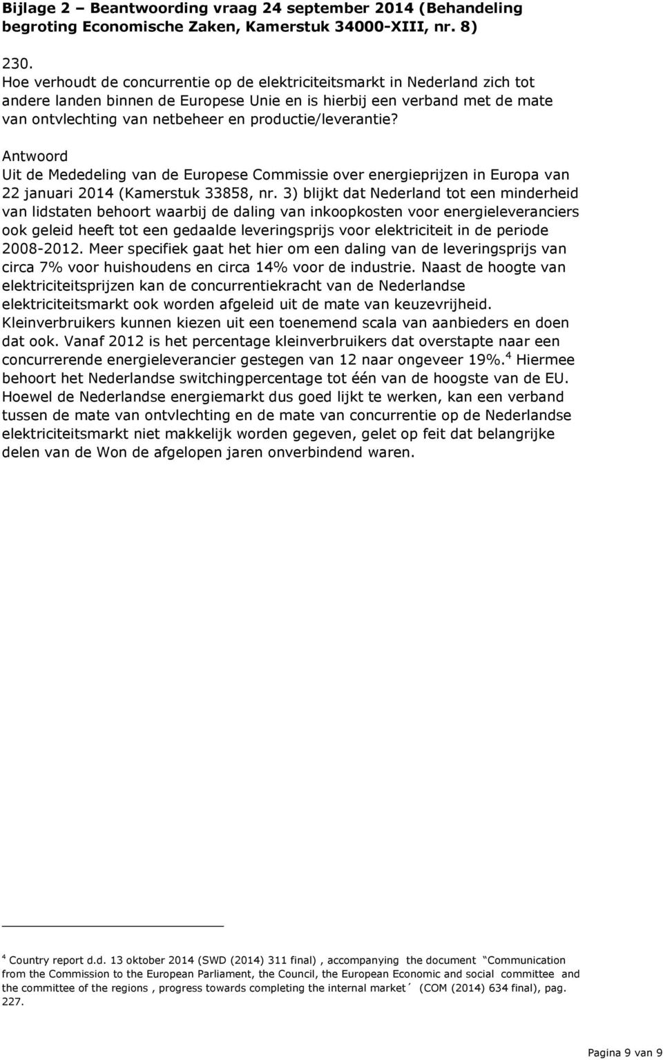 productie/leverantie? Antwoord Uit de Mededeling van de Europese Commissie over energieprijzen in Europa van 22 januari 2014 (Kamerstuk 33858, nr.