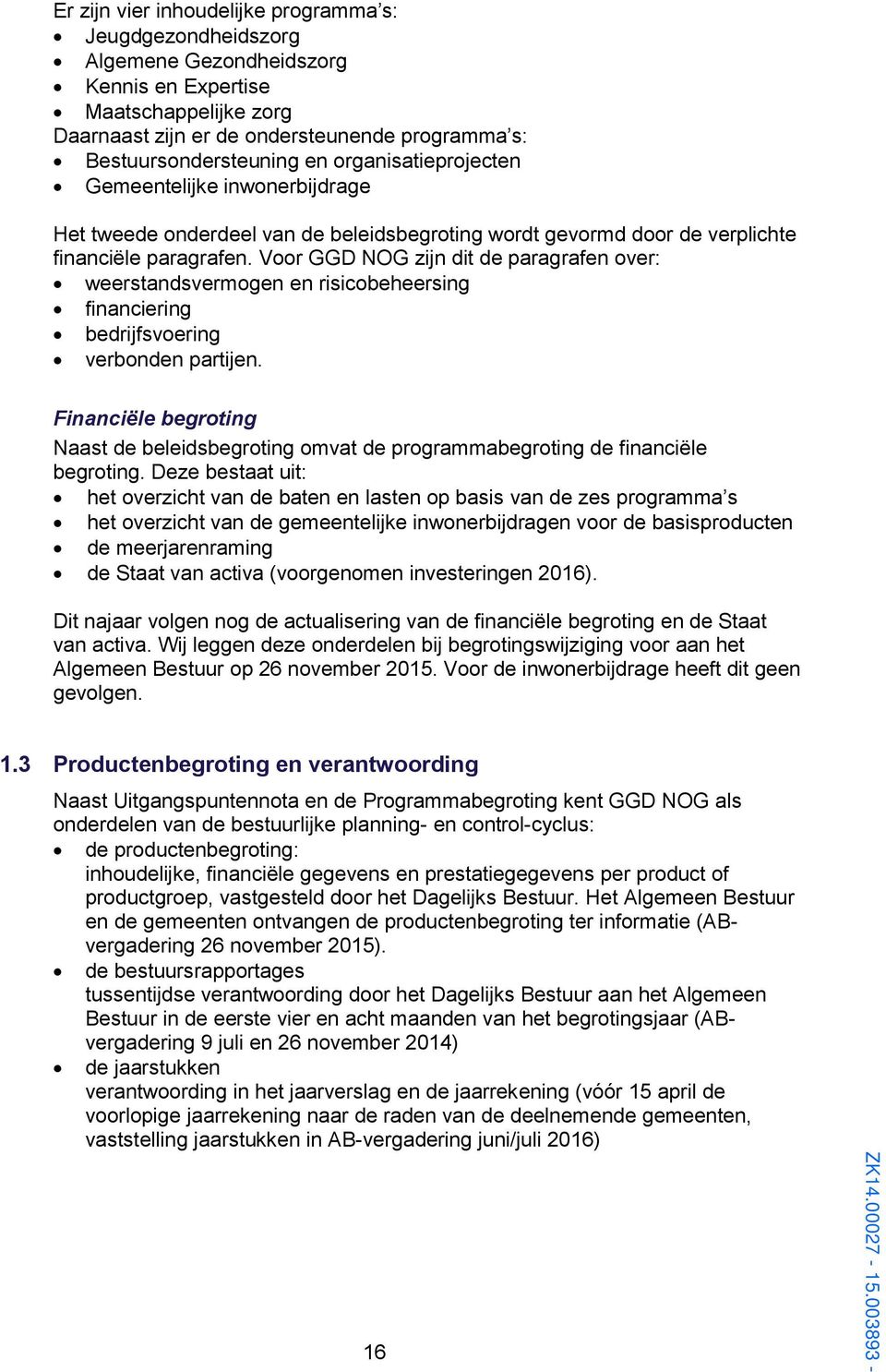 Voor GGD NOG zijn dit de paragrafen over: weerstandsvermogen en risicobeheersing financiering bedrijfsvoering verbonden partijen.