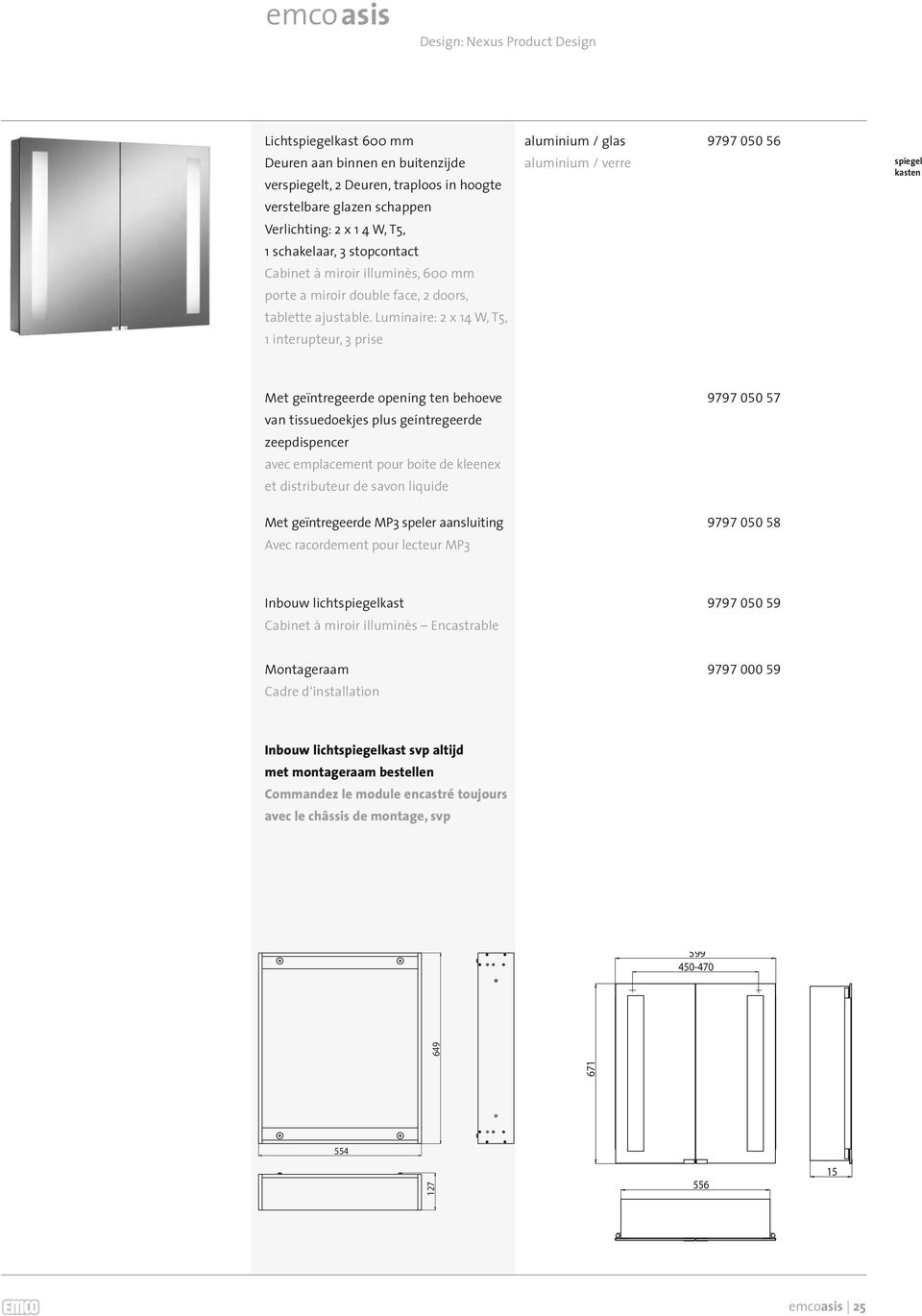 Luminaire: 2 x 14 W, T5, 1 interupteur, 3 prise spiegel kasten Met geïntregeerde opening ten behoeve 9797 050 57 van tissuedoekjes plus geíntregeerde zeepdispencer avec emplacement pour boite de