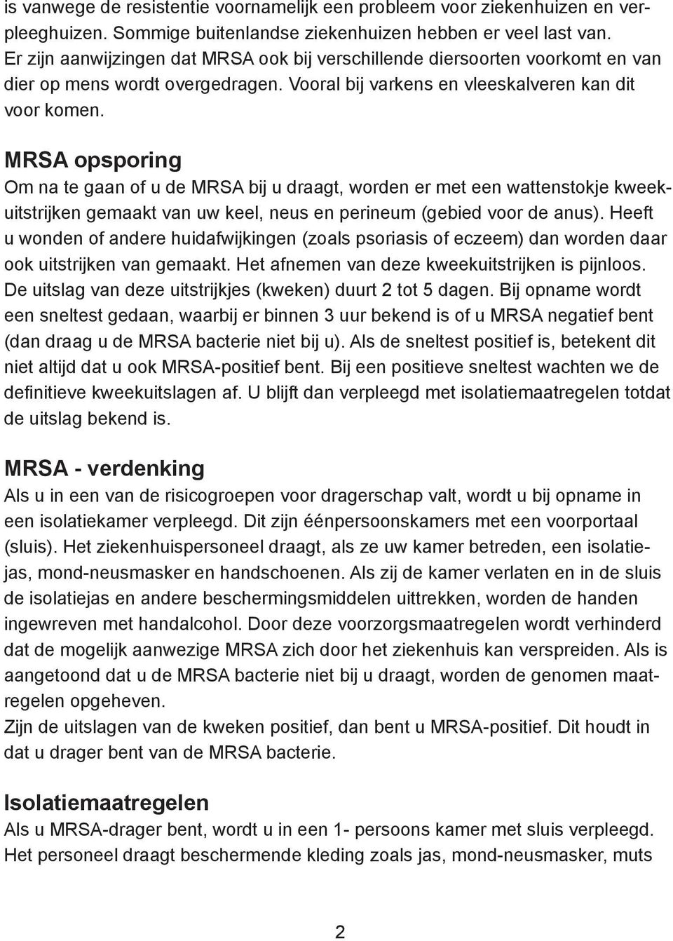 MRSA opsporing Om na te gaan of u de MRSA bij u draagt, worden er met een wattenstokje kweekuitstrijken gemaakt van uw keel, neus en perineum (gebied voor de anus).