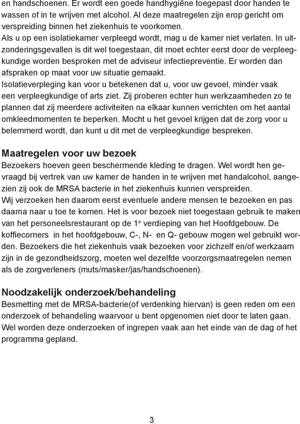 In uitzonderingsgevallen is dit wel toegestaan, dit moet echter eerst door de verpleegkundige worden besproken met de adviseur infectiepreventie.