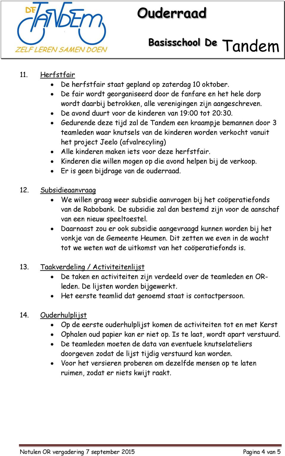 Gedurende deze tijd zal de een kraampje bemannen door 3 teamleden waar knutsels van de kinderen worden verkocht vanuit het project Jeelo (afvalrecyling) Alle kinderen maken iets voor deze herfstfair.