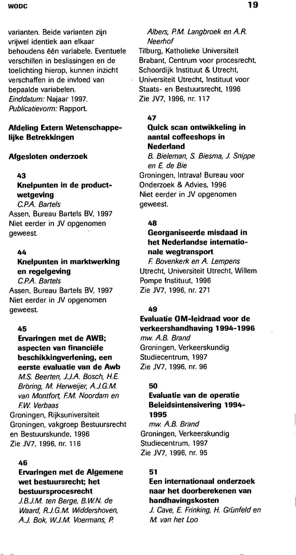 Afdeling Extern Wetenschappelijke Betrekkingen Afgesloten onderzoek 43 Knelpunten in de productwetgeving CPA. Bartels Assen, Bureau Bartels BV, 1997 Niet eerder in JV opgenomen geweest.