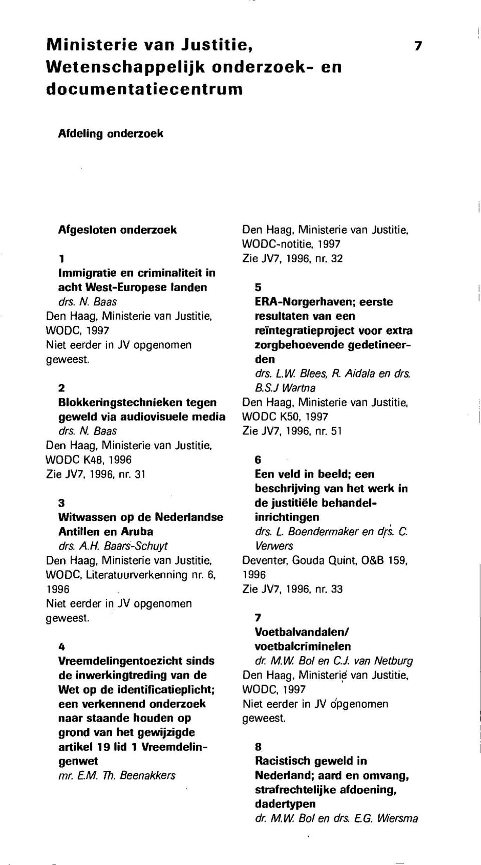 31 3 Witwassen op de Nederlandse AntiIlen en Aruba drs. A.H. Baars-Schuyt Den Haag, Ministerie van Justitie, WODC, Literatuurverkenning nr. 6, 1996 Niet eerder in JV opgenomen geweest.