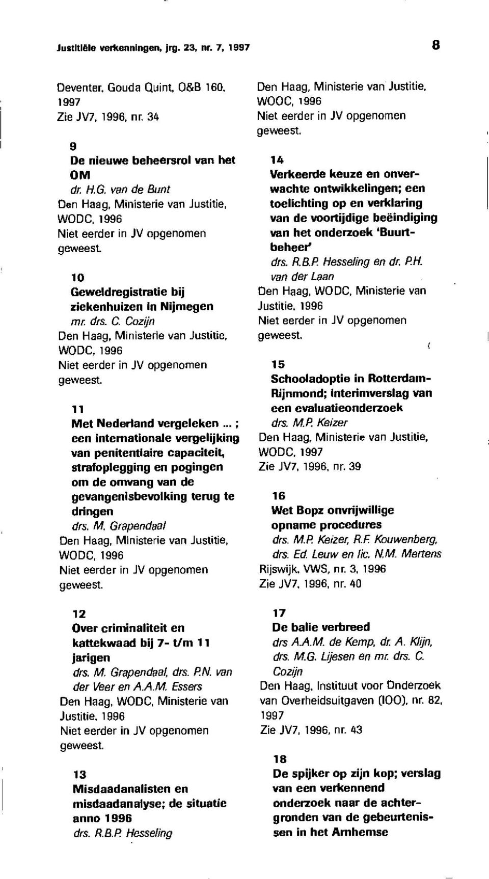 van de Bunt Den Haag, Ministerie van Justitie, WODC, 1996 Niel eerder in JV opgenomen geweest 10 Geweldregistratie bij ziekenhuizen in Nijmegen mr drs.