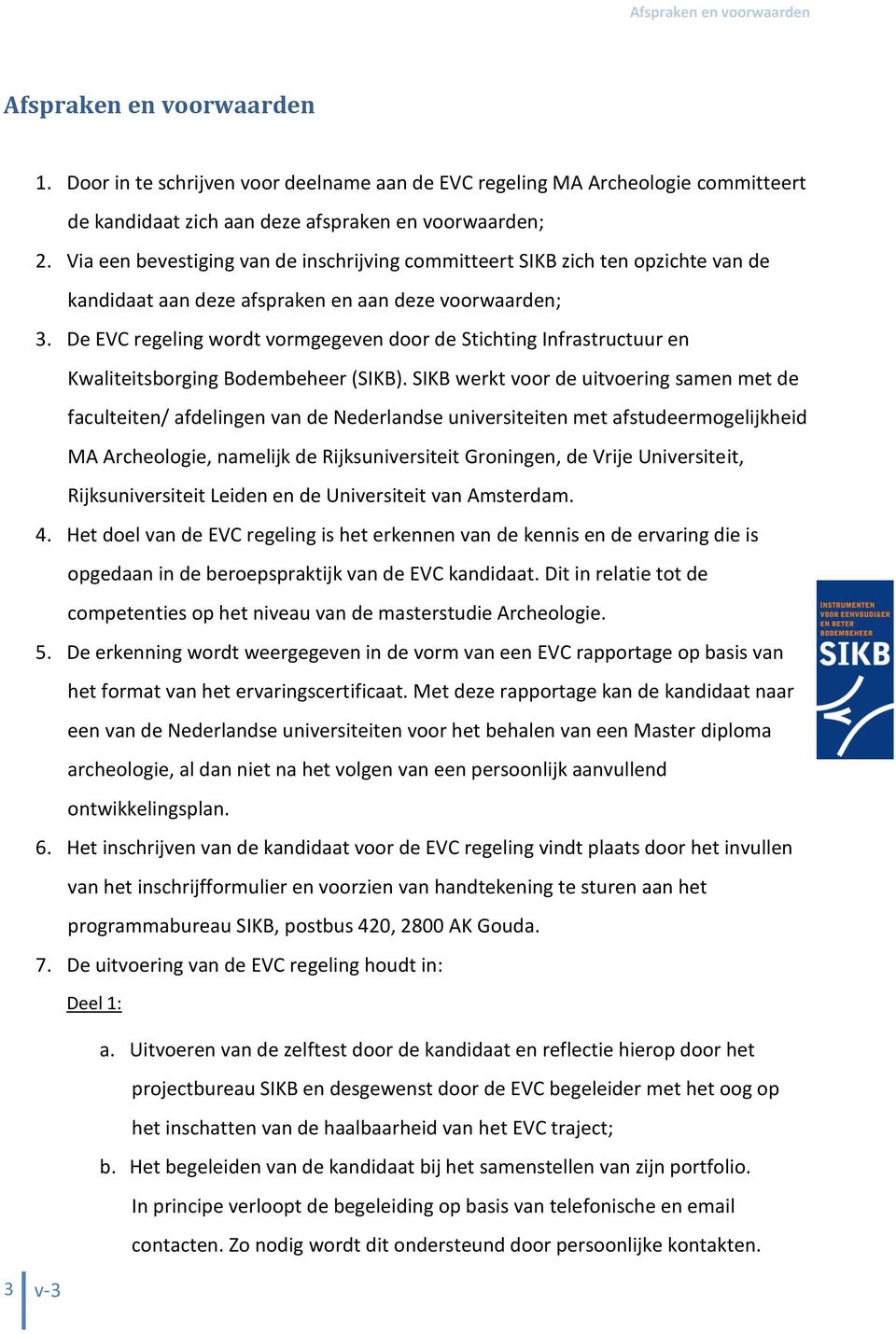 De EVC regeling wordt vormgegeven door de Stichting Infrastructuur en Kwaliteitsborging Bodembeheer (SIKB).