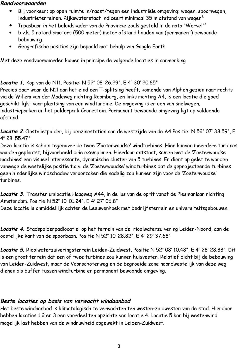 Geografische posities zijn bepaald met behulp van Google Earth Met deze randvoorwaarden komen in principe de volgende locaties in aanmerking Locatie 1. Kop van de N11. Positie: N 52 o 08 26.