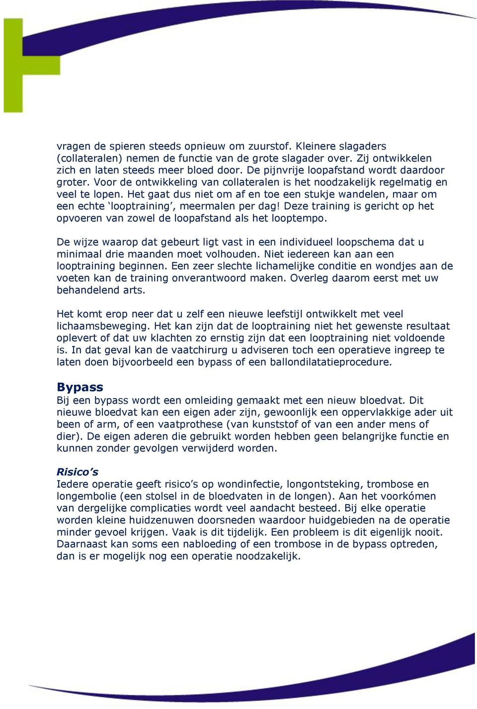 Het gaat dus niet om af en toe een stukje wandelen, maar om een echte looptraining, meermalen per dag! Deze training is gericht op het opvoeren van zowel de loopafstand als het looptempo.