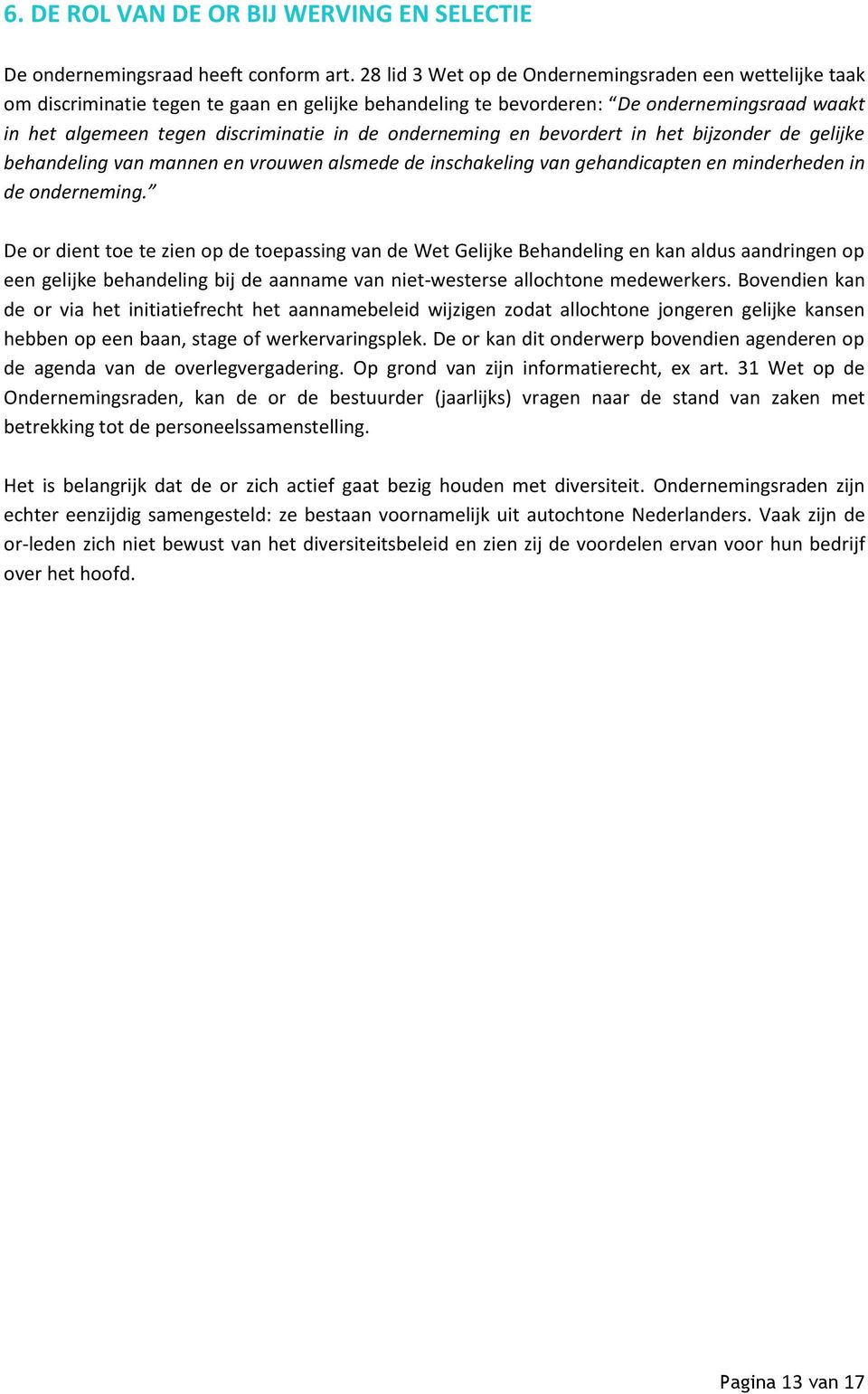 onderneming en bevordert in het bijzonder de gelijke behandeling van mannen en vrouwen alsmede de inschakeling van gehandicapten en minderheden in de onderneming.