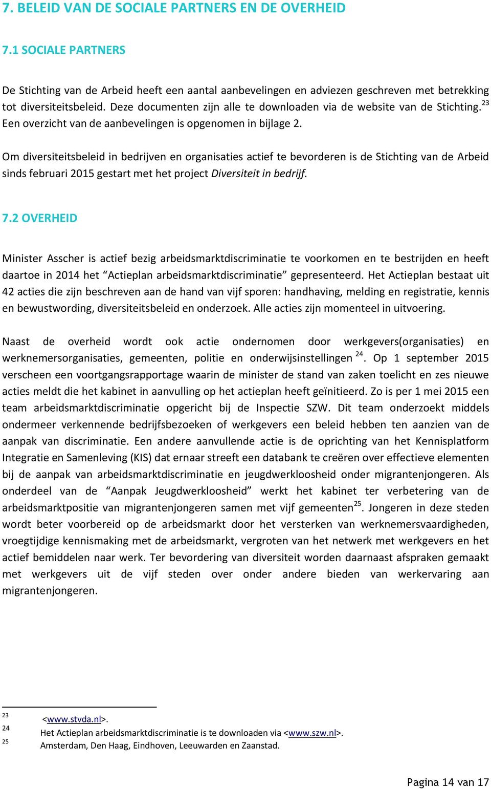 Om diversiteitsbeleid in bedrijven en organisaties actief te bevorderen is de Stichting van de Arbeid sinds februari 2015 gestart met het project Diversiteit in bedrijf. 7.