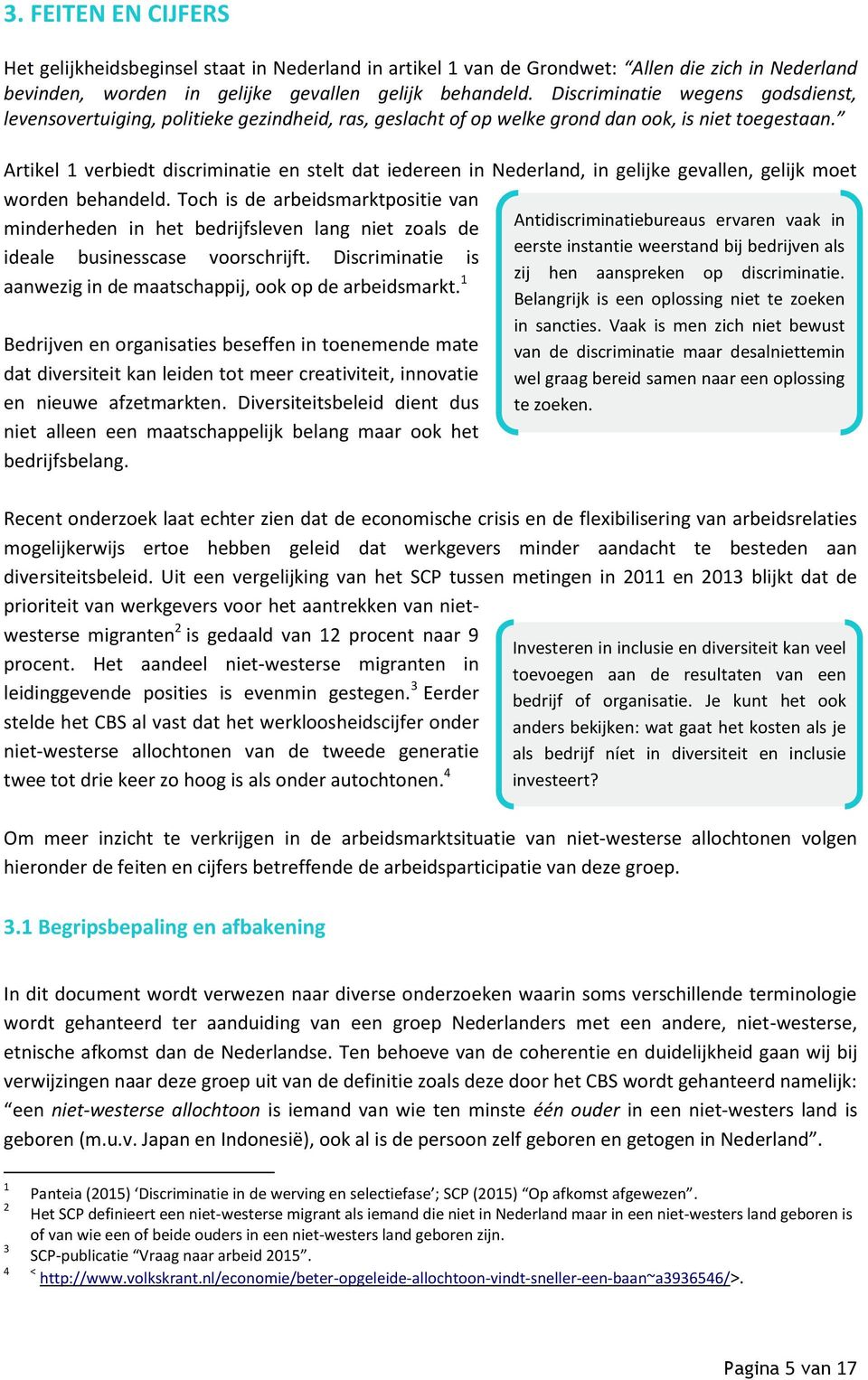 Artikel 1 verbiedt discriminatie en stelt dat iedereen in Nederland, in gelijke gevallen, gelijk moet worden behandeld.