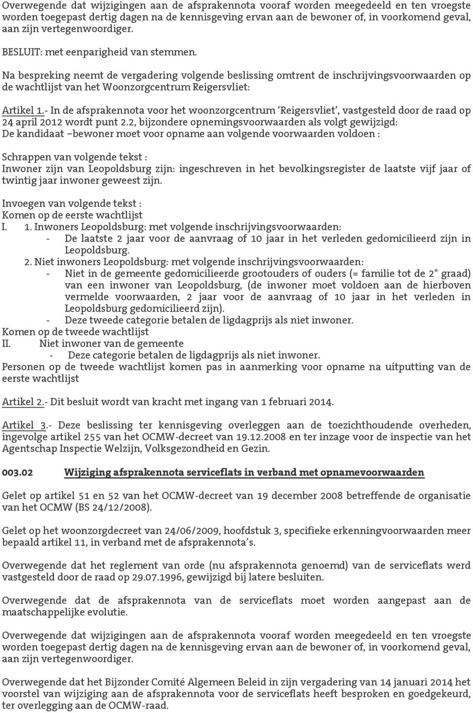 Na bespreking neemt de vergadering volgende beslissing omtrent de inschrijvingsvoorwaarden op de wachtlijst van het Woonzorgcentrum Reigersvliet: Artikel 1.