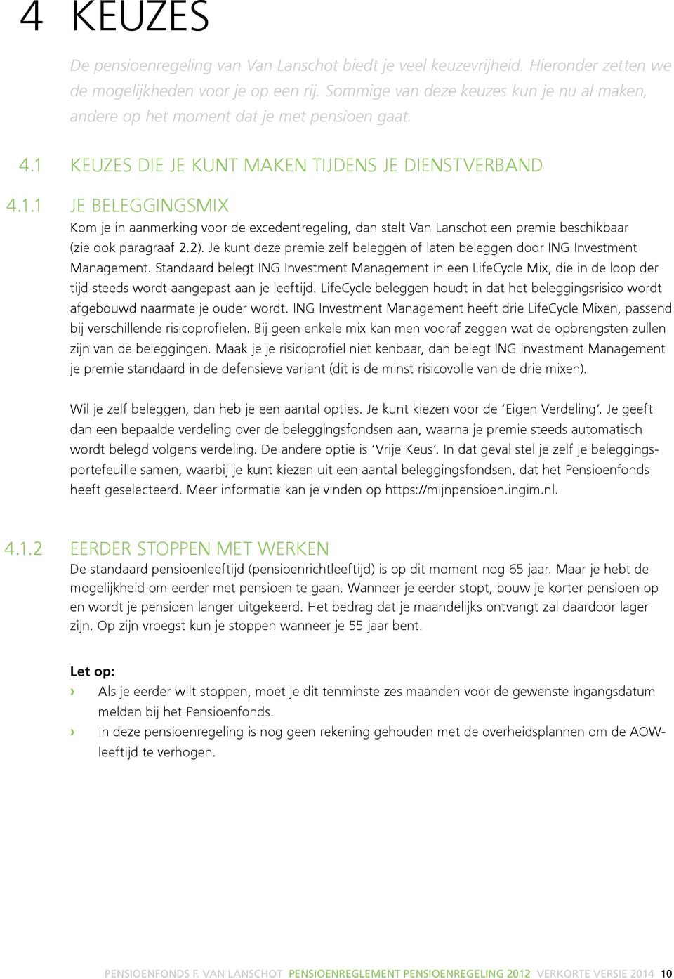 4.1.1 KEUZES DIE JE KUNT MAKEN TIJDENS JE DIENSTVERBAND JE BELEGGINGSMIX Kom je in aanmerking voor de excedentregeling, dan stelt Van Lanschot een premie beschikbaar (zie ook paragraaf 2.2).