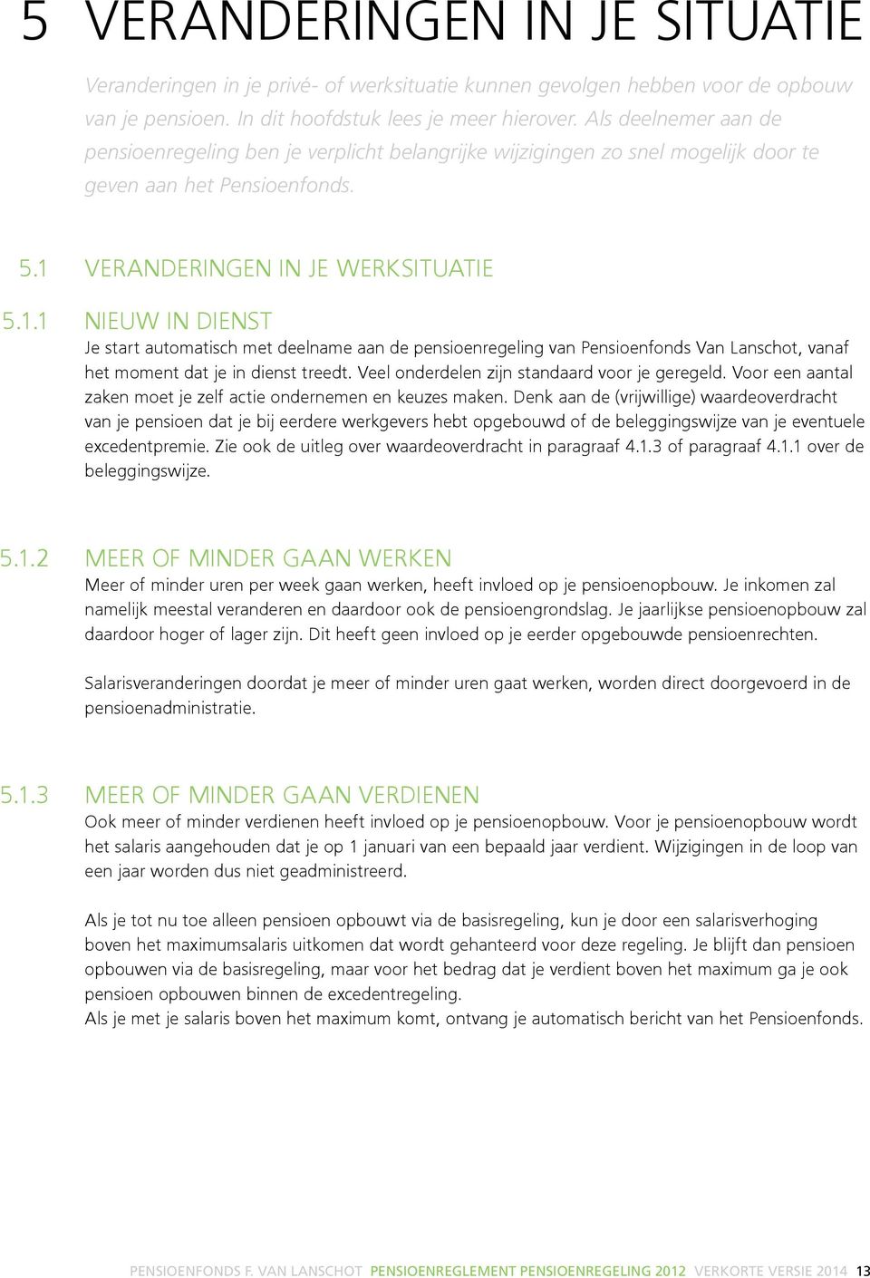 5.1.1 VERANDERINGEN IN JE WERKSITUATIE NIEUW IN DIENST Je start automatisch met deelname aan de pensioenregeling van Pensioenfonds Van Lanschot, vanaf het moment dat je in dienst treedt.