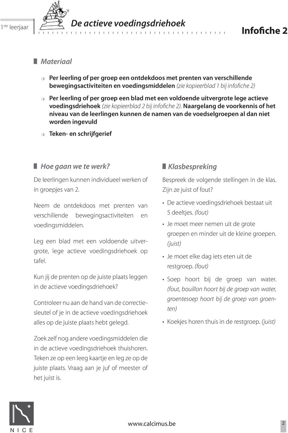 Naargelang de voorkennis of het niveau van de leerlingen kunnen de namen van de voedselgroepen al dan niet worden ingevuld Teken- en schrijfgerief Hoe gaan we te werk?