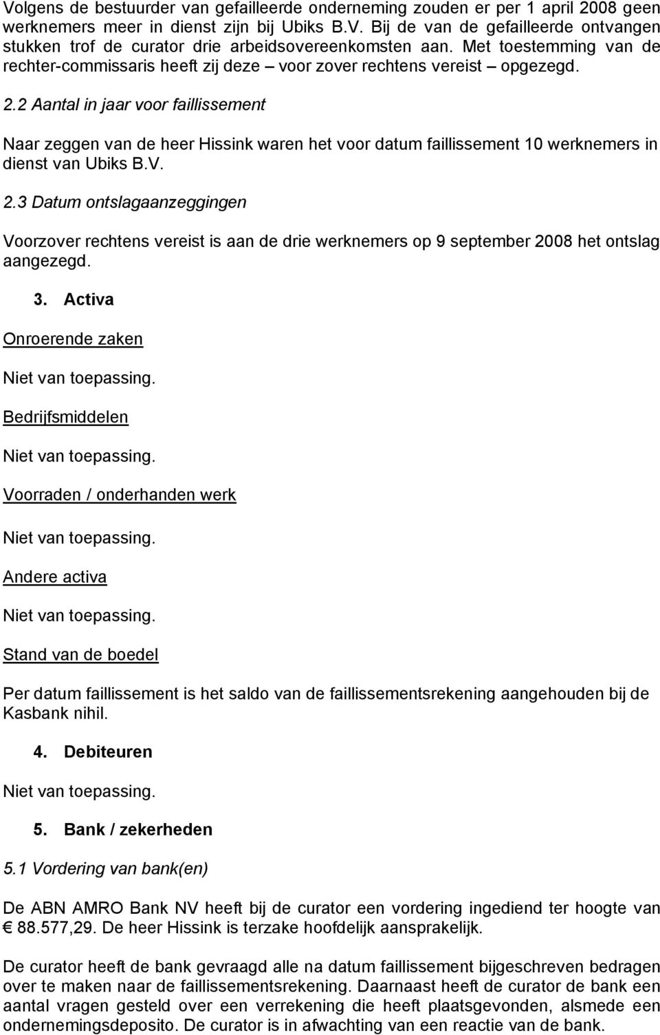 2 Aantal in jaar voor faillissement Naar zeggen van de heer Hissink waren het voor datum faillissement 10 werknemers in dienst van Ubiks B.V. 2.