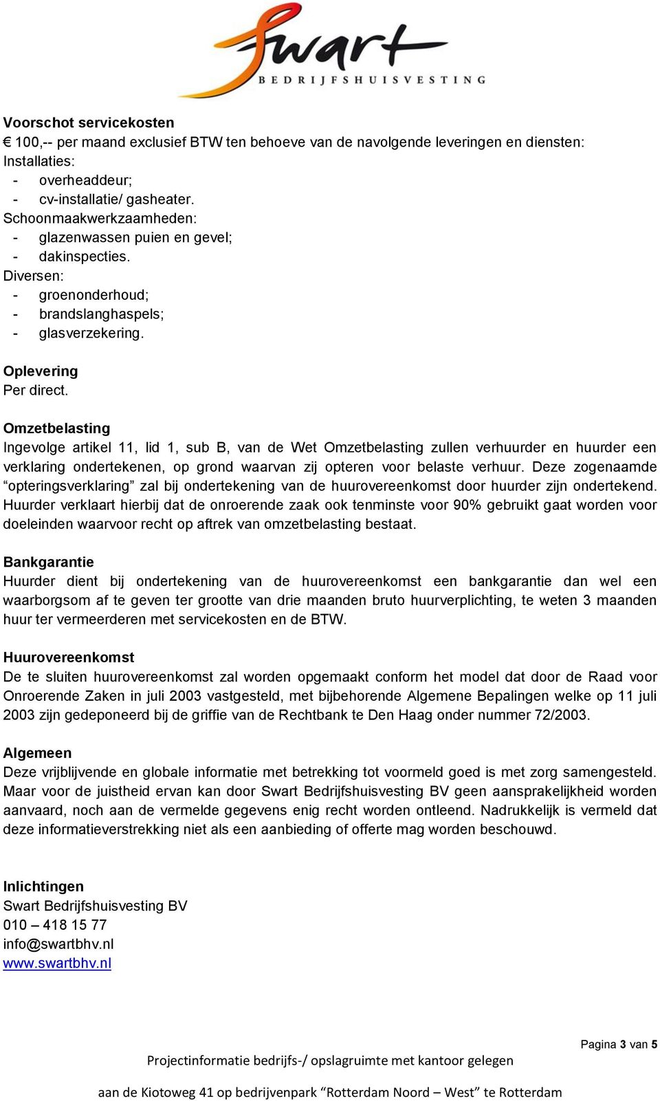 Omzetbelasting Ingevolge artikel 11, lid 1, sub B, van de Wet Omzetbelasting zullen verhuurder en huurder een verklaring ondertekenen, op grond waarvan zij opteren voor belaste verhuur.