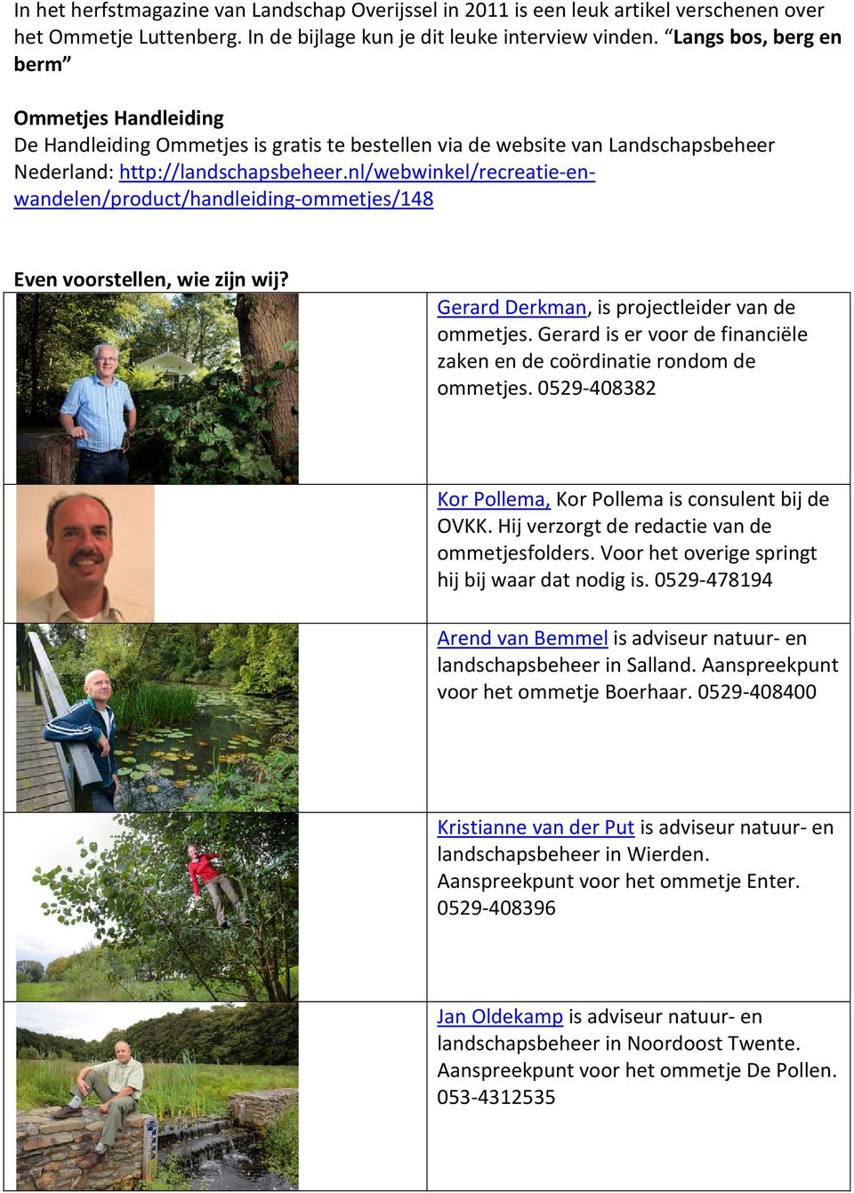 nl/webwinkel/recreatie-enwandelen/product/handleiding-ommetjes/148 Even voorstellen, wie zijn wij? Gerard Derkman, is projectleider van de ommetjes.
