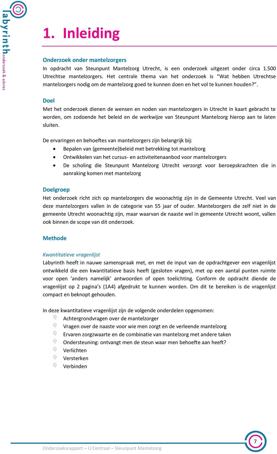 . Doel Met het onderzoek dienen de wensen en noden van mantelzorgers in Utrecht in kaart gebracht te worden, om zodoende het beleid en de werkwijze van Steunpunt Mantelzorg hierop aan te laten sluiten.