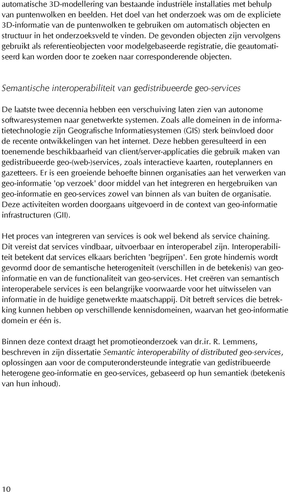 De gevonden objecten zijn vervolgens gebruikt als referentieobjecten voor modelgebaseerde registratie, die geautomatiseerd kan worden door te zoeken naar corresponderende objecten.