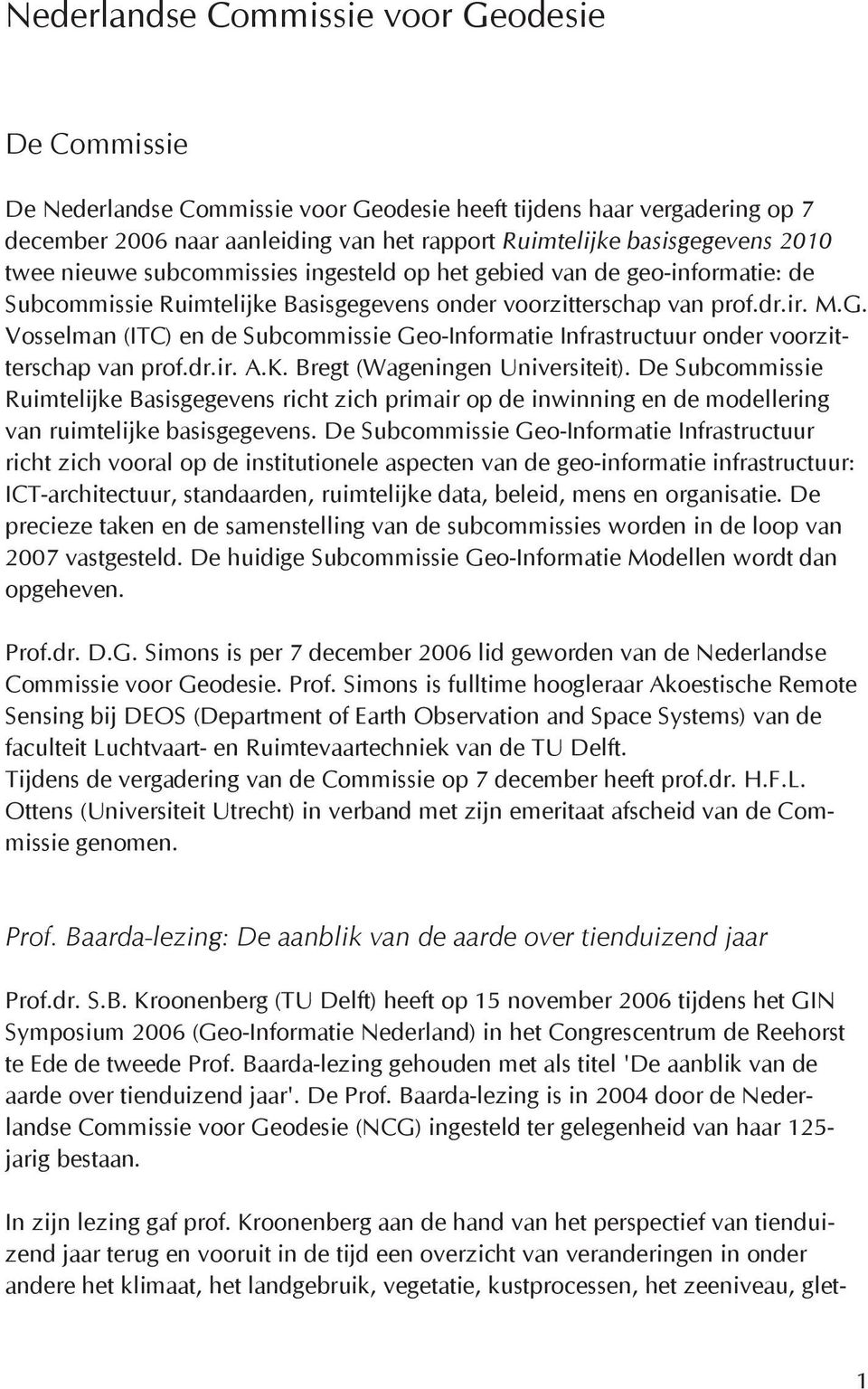 Vosselman (ITC) en de Subcommissie Geo-Informatie Infrastructuur onder voorzitterschap van prof.dr.ir. A.K. Bregt (Wageningen Universiteit).