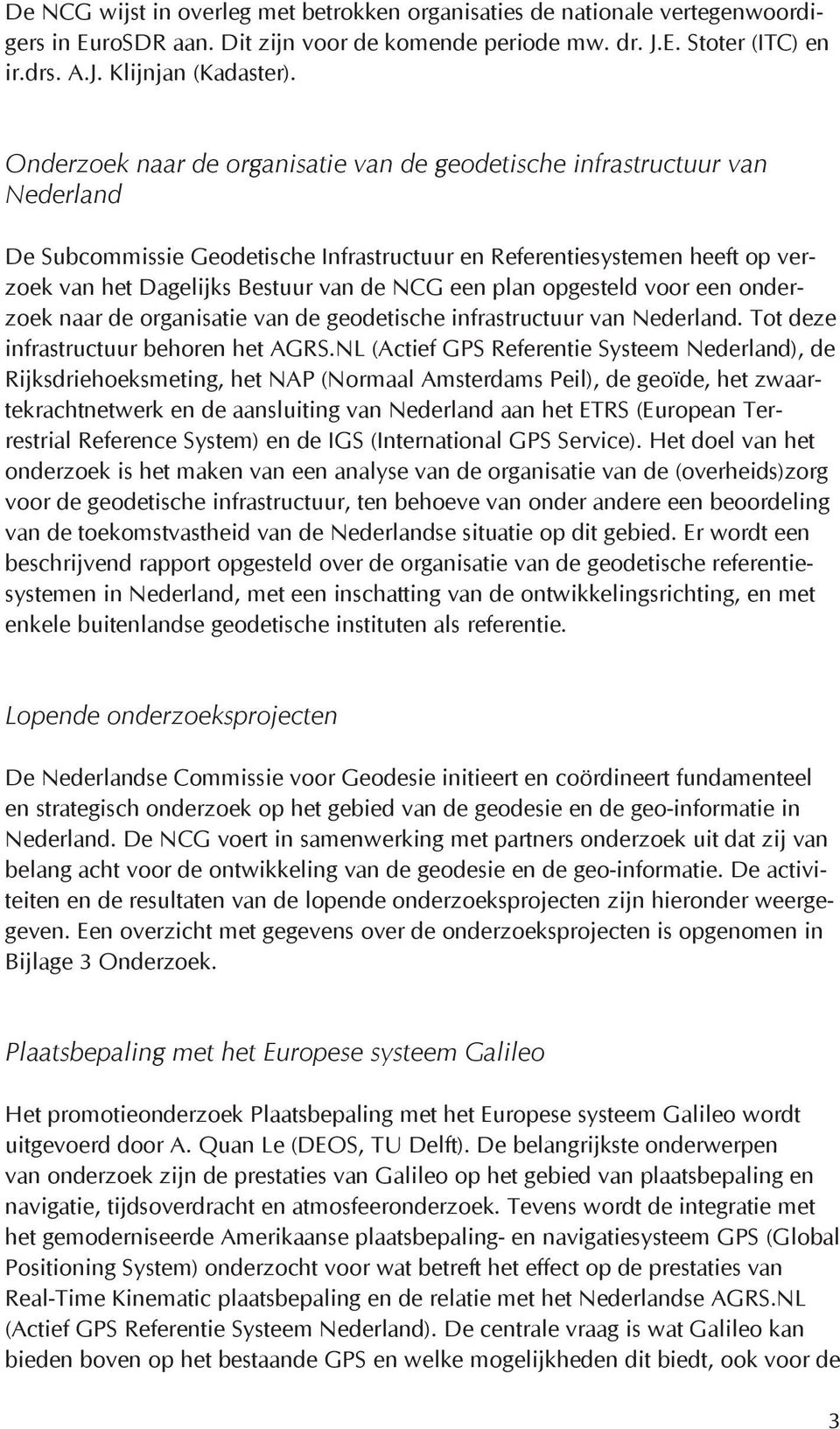 een plan opgesteld voor een onderzoek naar de organisatie van de geodetische infrastructuur van Nederland. Tot deze infrastructuur behoren het AGRS.