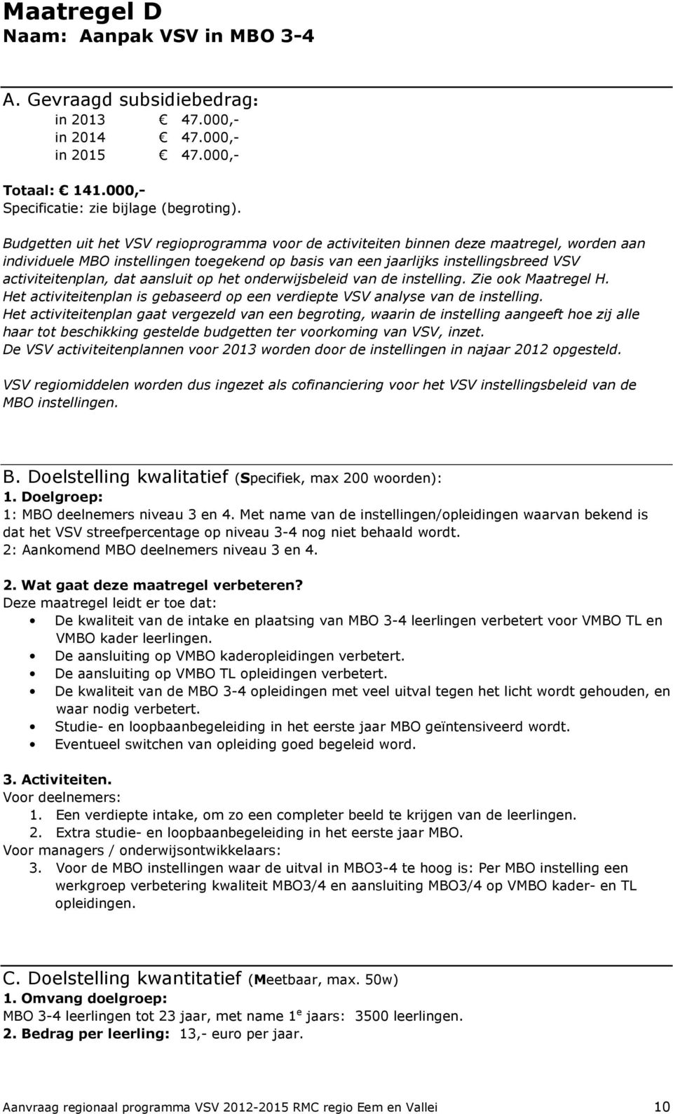 dat aansluit op het onderwijsbeleid van de instelling. Zie ook Maatregel H. Het activiteitenplan is gebaseerd op een verdiepte VSV analyse van de instelling.