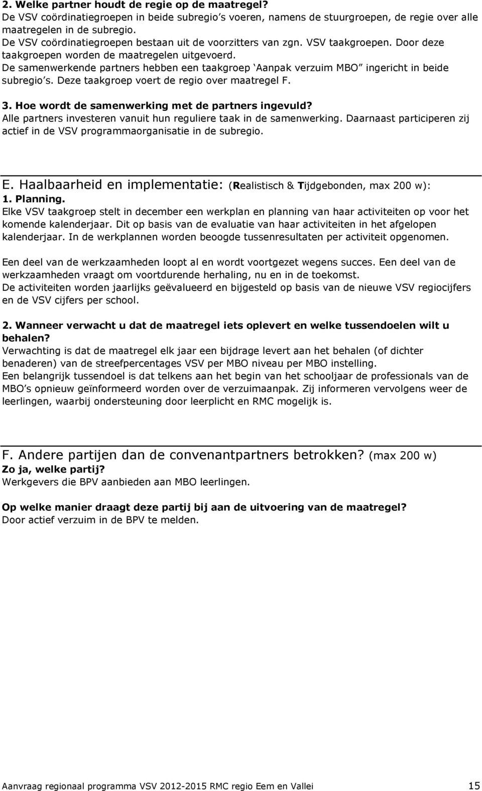 De samenwerkende partners hebben een taakgroep Aanpak verzuim MBO ingericht in beide subregio s. Deze taakgroep voert de regio over maatregel F. 3. Hoe wordt de samenwerking met de partners ingevuld?