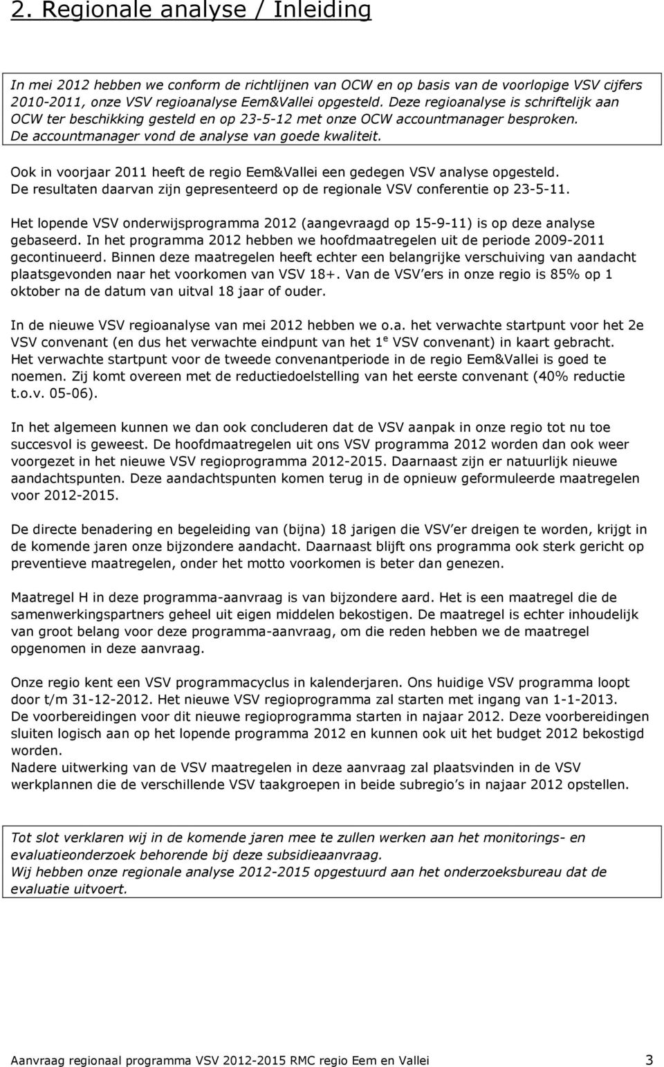 Ook in voorjaar 2011 heeft de regio Eem&Vallei een gedegen VSV analyse opgesteld. De resultaten daarvan zijn gepresenteerd op de regionale VSV conferentie op 23-5-11.