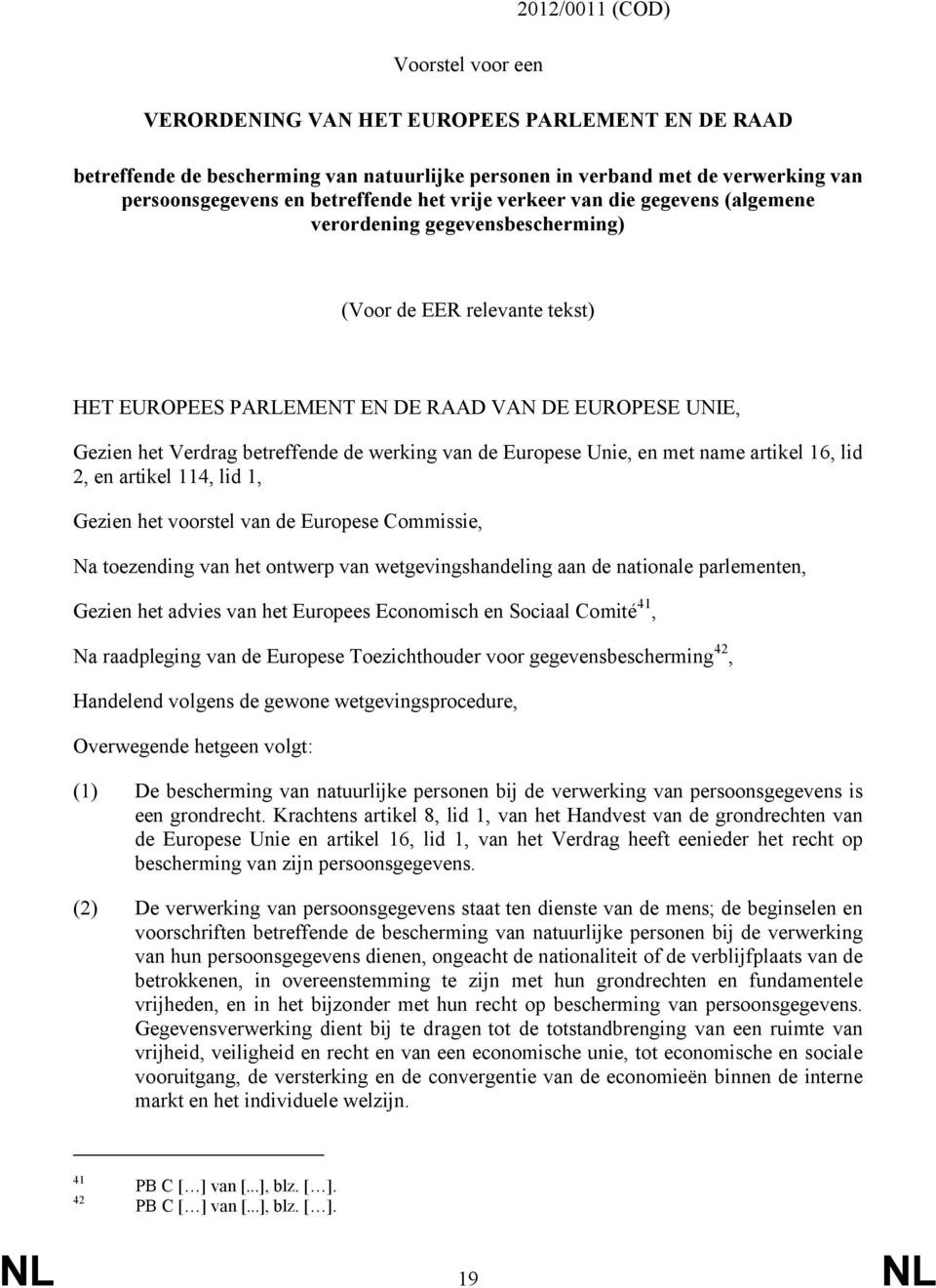 betreffende de werking van de Europese Unie, en met name artikel 16, lid 2, en artikel 114, lid 1, Gezien het voorstel van de Europese Commissie, Na toezending van het ontwerp van wetgevingshandeling