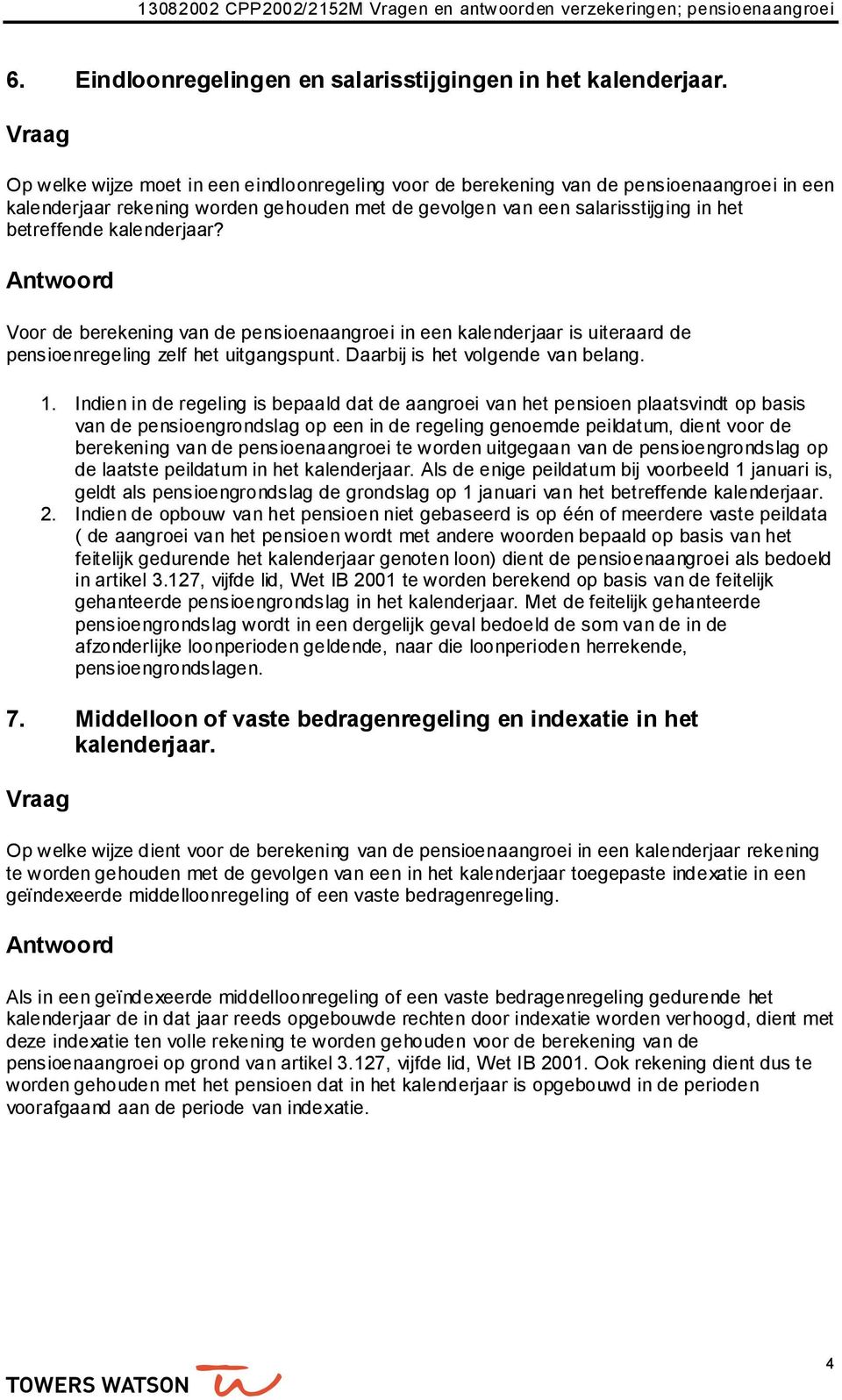 kalenderjaar? Voor de berekening van de pensioenaangroei in een kalenderjaar is uiteraard de pensioenregeling zelf het uitgangspunt. Daarbij is het volgende van belang. 1.