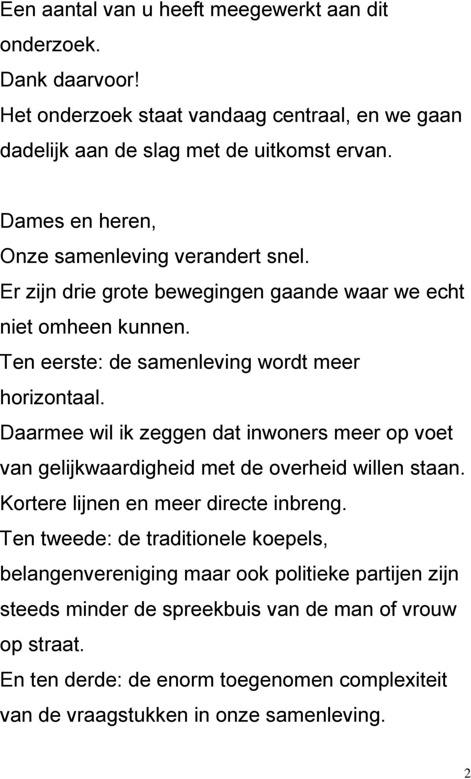 Daarmee wil ik zeggen dat inwoners meer op voet van gelijkwaardigheid met de overheid willen staan. Kortere lijnen en meer directe inbreng.