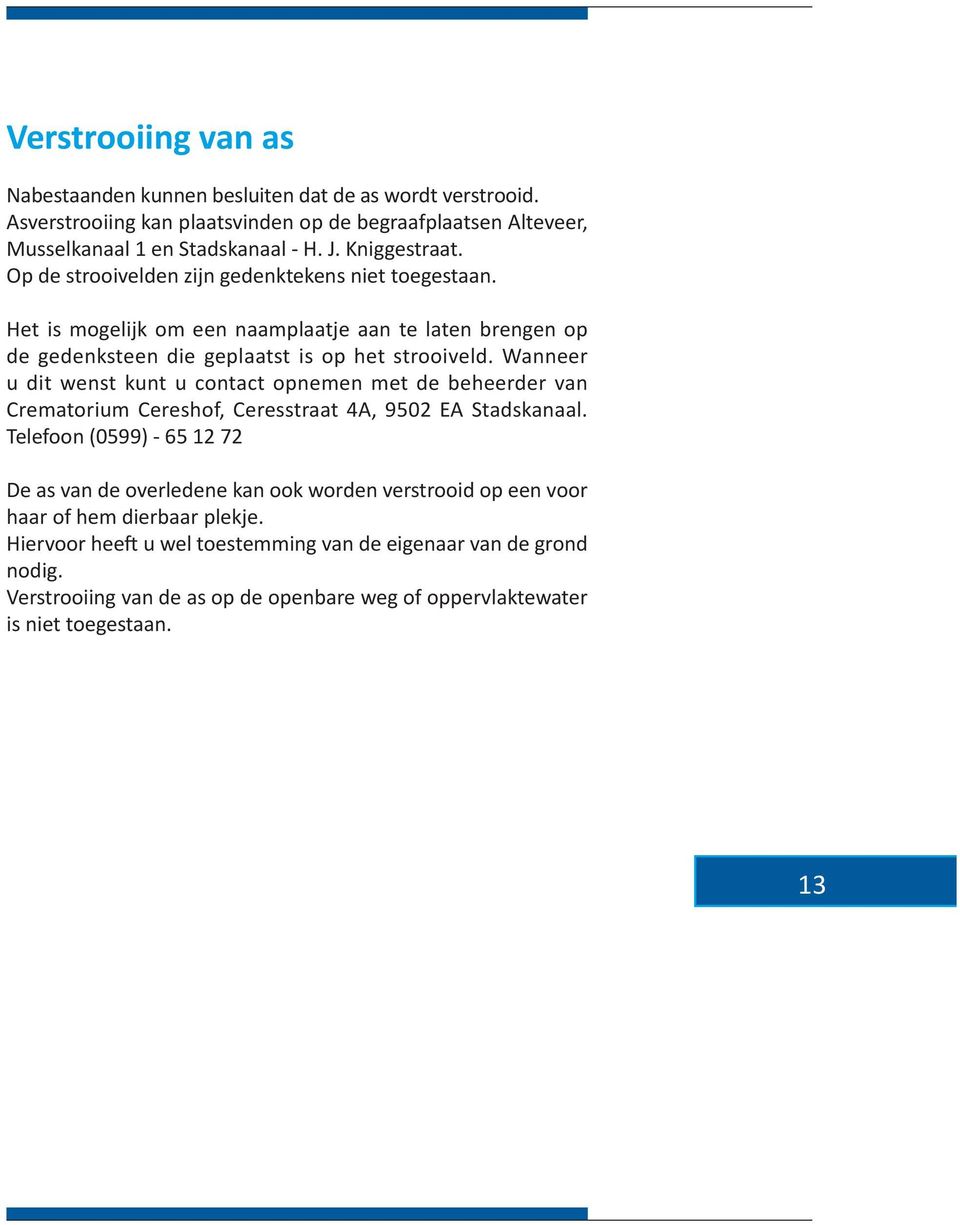 Wanneer u dit wenst kunt u contact opnemen met de beheerder van Crematorium Cereshof, Ceresstraat 4A, 9502 EA Stadskanaal.