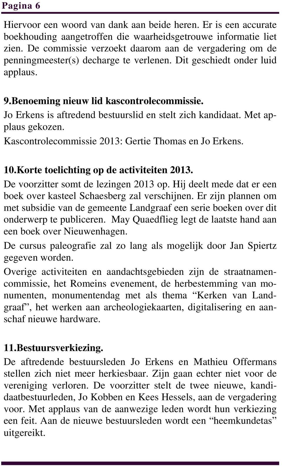 Jo Erkens is aftredend bestuurslid en stelt zich kandidaat. Met applaus gekozen. Kascontrolecommissie 2013: Gertie Thomas en Jo Erkens. 10.Korte toelichting op de activiteiten 2013.