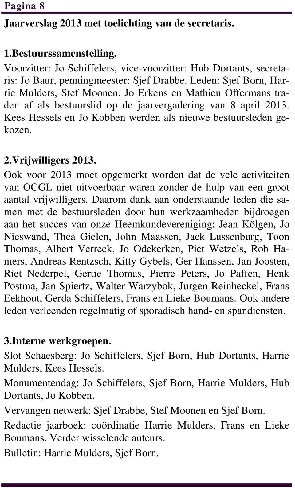 Kees Hessels en Jo Kobben werden als nieuwe bestuursleden gekozen. 2.Vrijwilligers 2013.