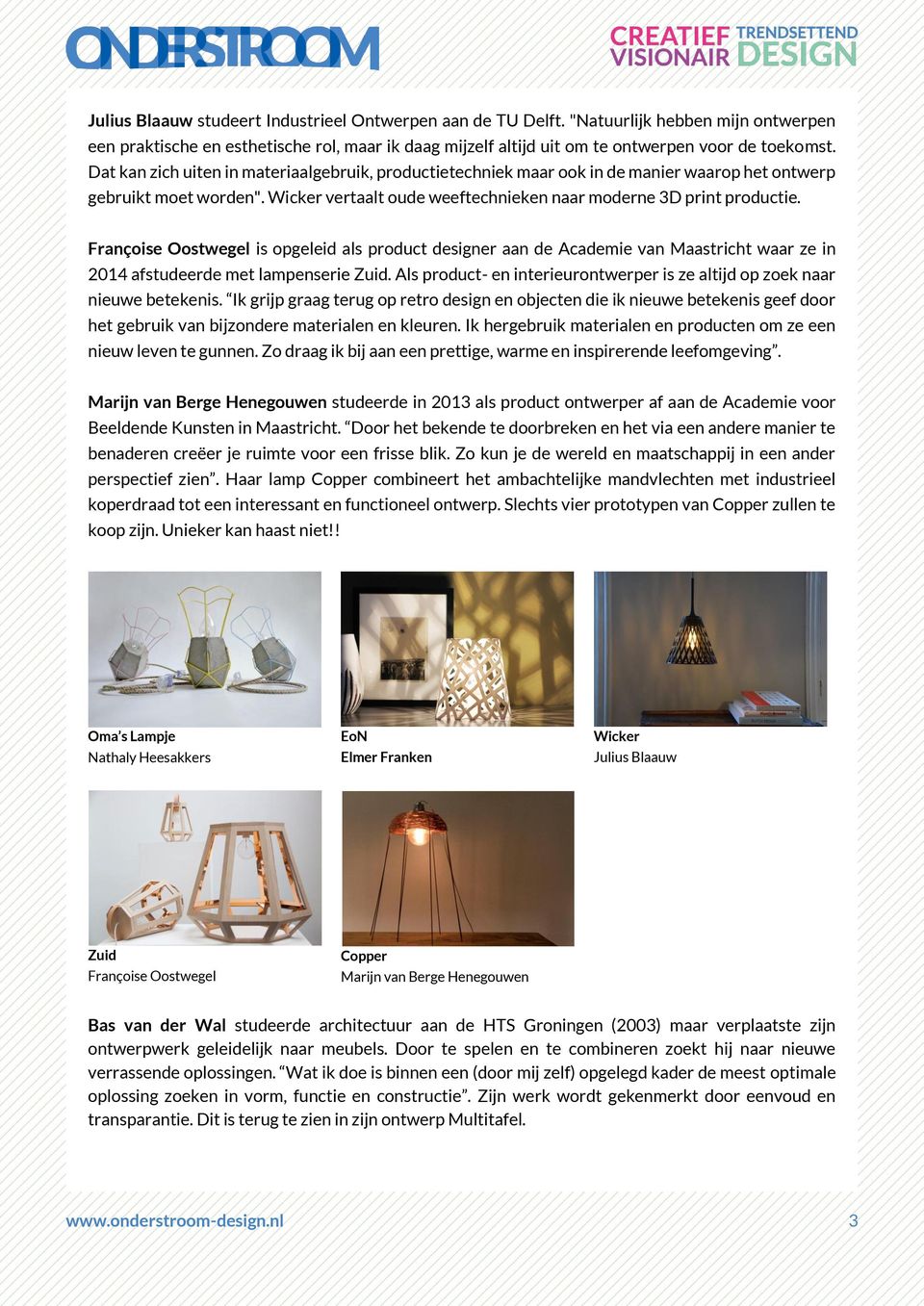 Françoise Oostwegel is opgeleid als product designer aan de Academie van Maastricht waar ze in 2014 afstudeerde met lampenserie Zuid.