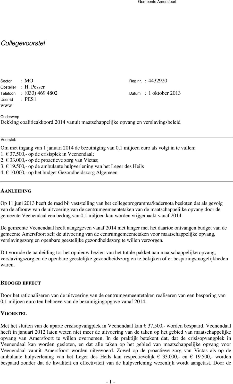 januari 2014 de bezuiniging van 0,1 miljoen euro als volgt in te vullen: 1. 37.500,- op de crisisplek in Veenendaal; 2. 33.000,- op de proactieve zorg van Victas; 3. 19.