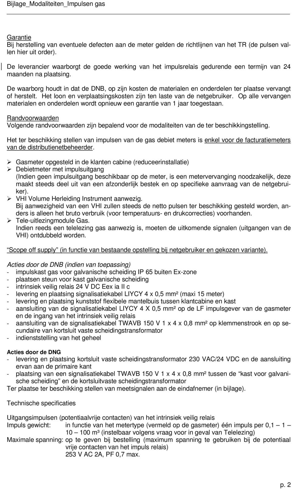 De waarborg houdt in dat de DNB, op zijn kosten de materialen en onderdelen ter plaatse vervangt of herstelt. Het loon en verplaatsingskosten zijn ten laste van de netgebruiker.